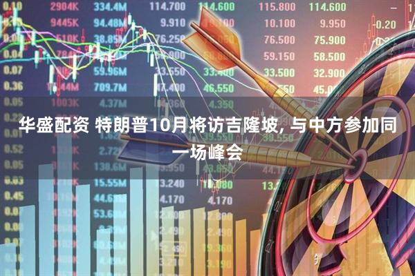 华盛配资 特朗普10月将访吉隆坡, 与中方参加同一场峰会